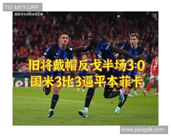 西甲激情四溢本菲卡大胜国米帽子戏法引发转会热议